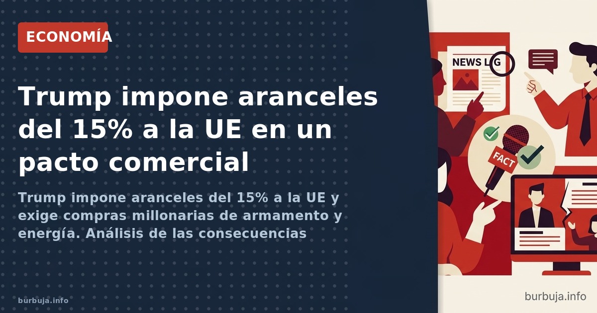 Trump impone aranceles del 15% a la UE y exige compras millonarias de armamento y energía. Análisis de las consecuencias econ