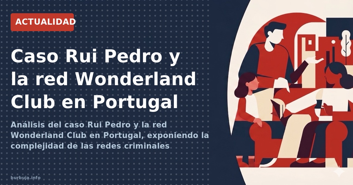 Análisis del caso Rui Pedro y la red Wonderland Club en Portugal, exponiendo la complejidad de las redes criminales transnaci