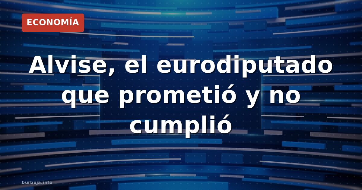 Alvise, el eurodiputado que prometió y no cumplió