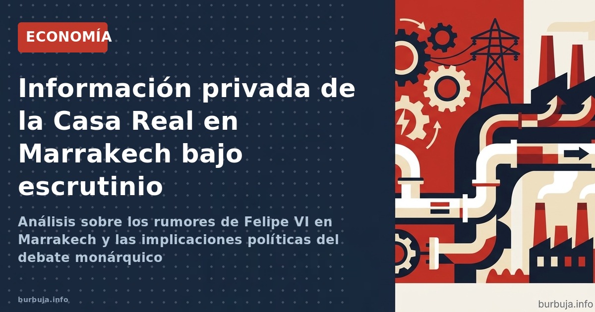Análisis sobre los rumores de Felipe VI en Marrakech y las implicaciones políticas del debate monárquico