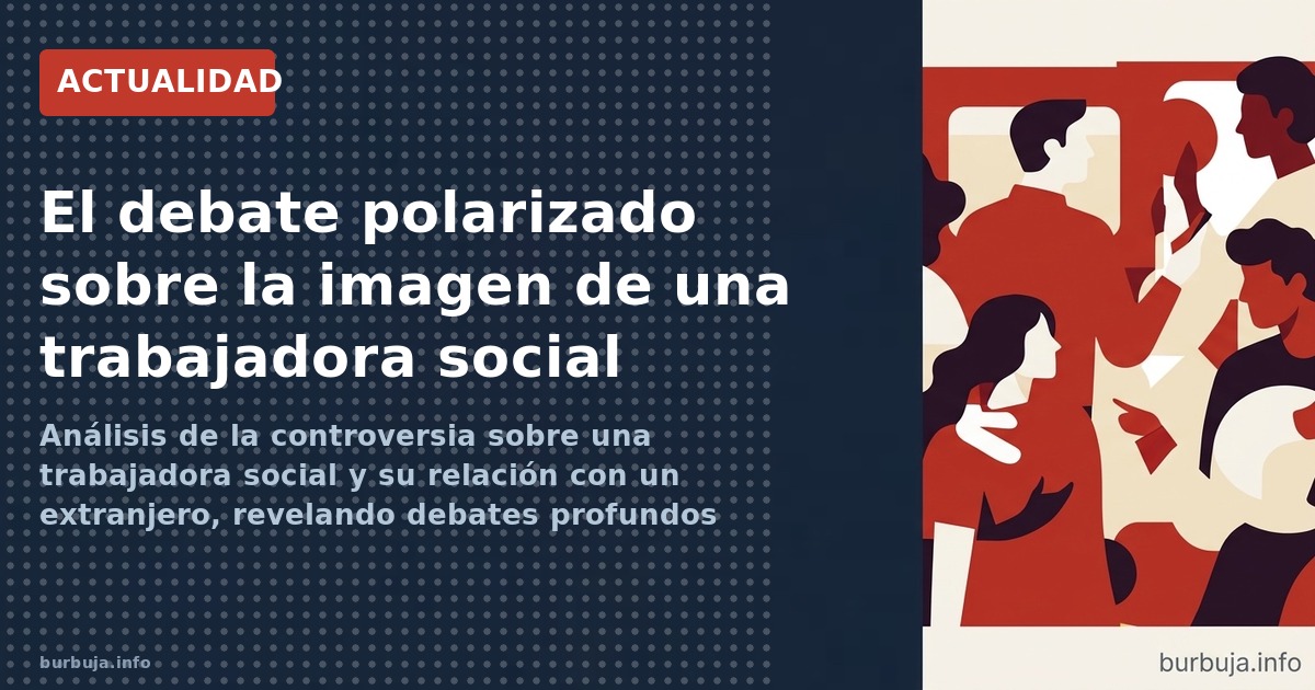 Análisis de la controversia sobre una trabajadora social y su relación con un extranjero, revelando debates profundos sobre m