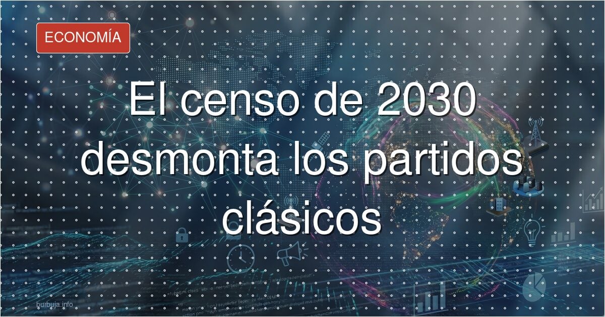 El censo de 2030 desmonta los partidos clásicos