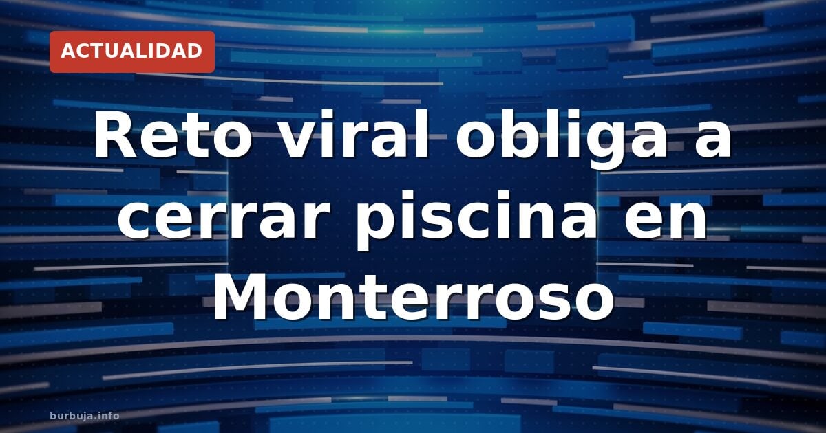 Reto viral obliga a cerrar piscina en Monterroso