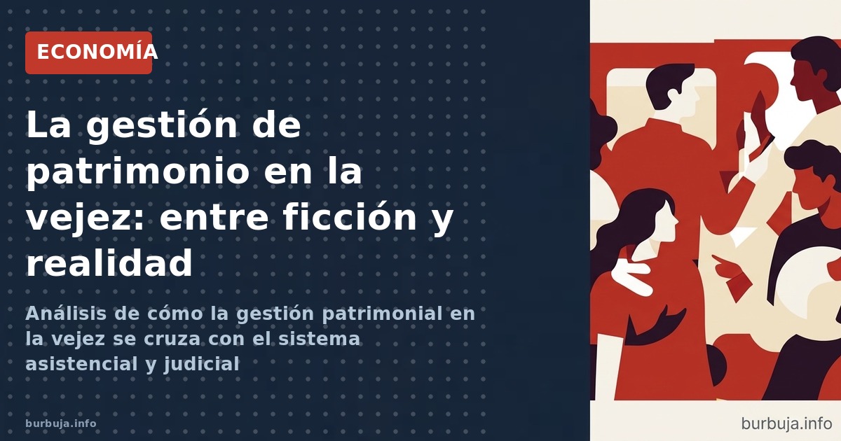 Análisis de cómo la gestión patrimonial en la vejez se cruza con el sistema asistencial y judicial