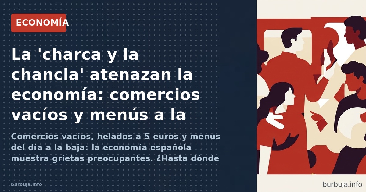 Comercios vacíos, helados a 5 euros y menús del día a la baja: la economía española muestra grietas preocupantes. ¿Hasta dónd