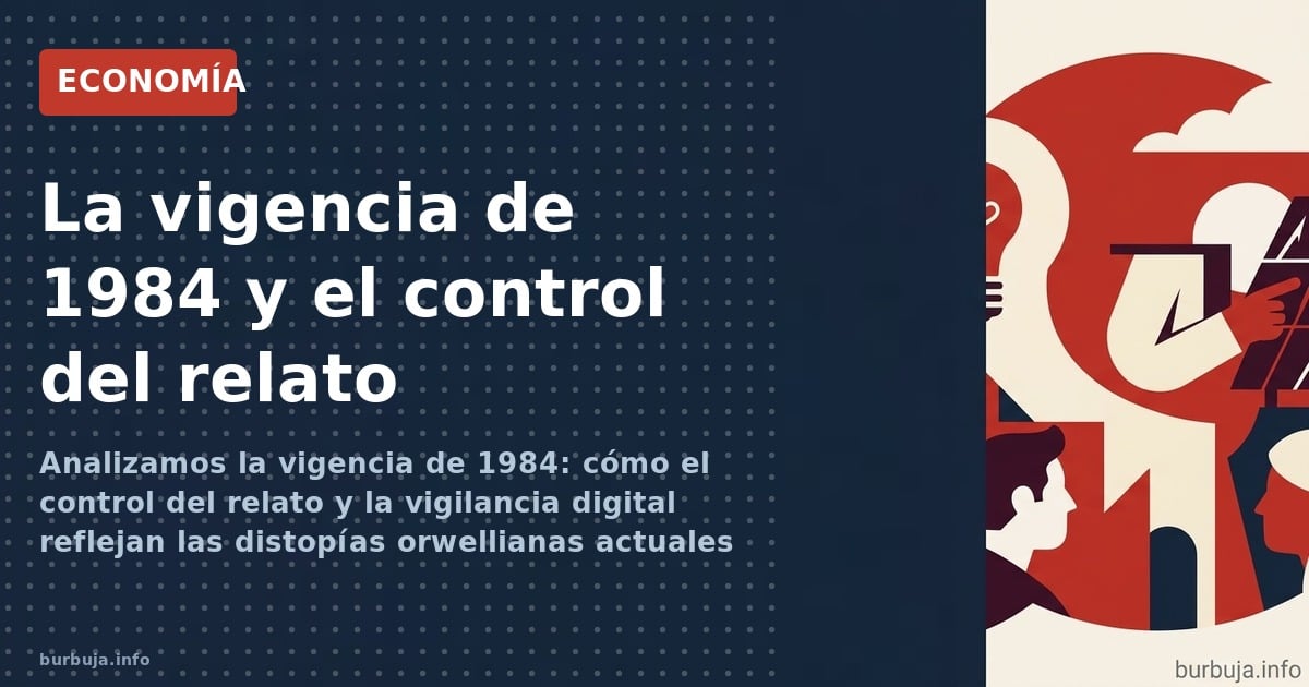 Analizamos la vigencia de 1984: cómo el control del relato y la vigilancia digital reflejan las distopías orwellianas actuale