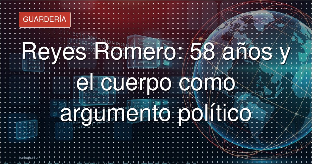 Reyes Romero: 58 años y el cuerpo como argumento político