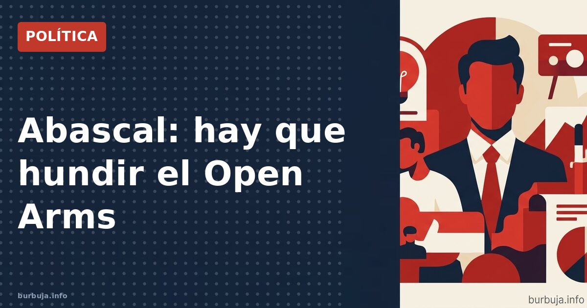 Abascal: hay que hundir el Open Arms