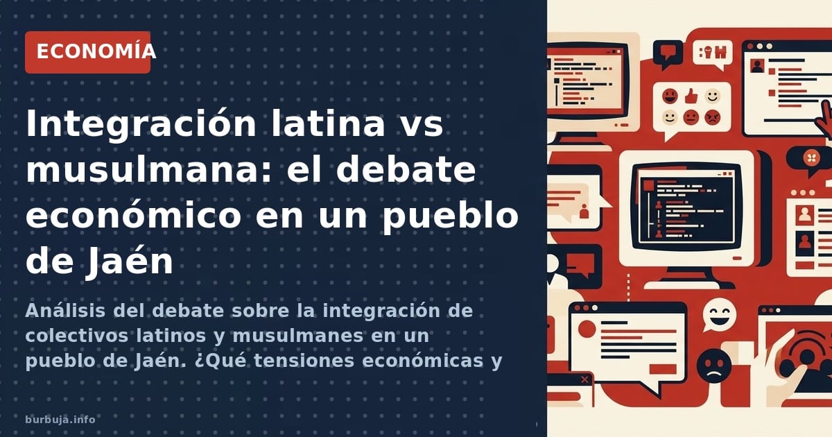 Análisis del debate sobre la integración de colectivos latinos y musulmanes en un pueblo de Jaén. ¿Qué tensiones económicas y