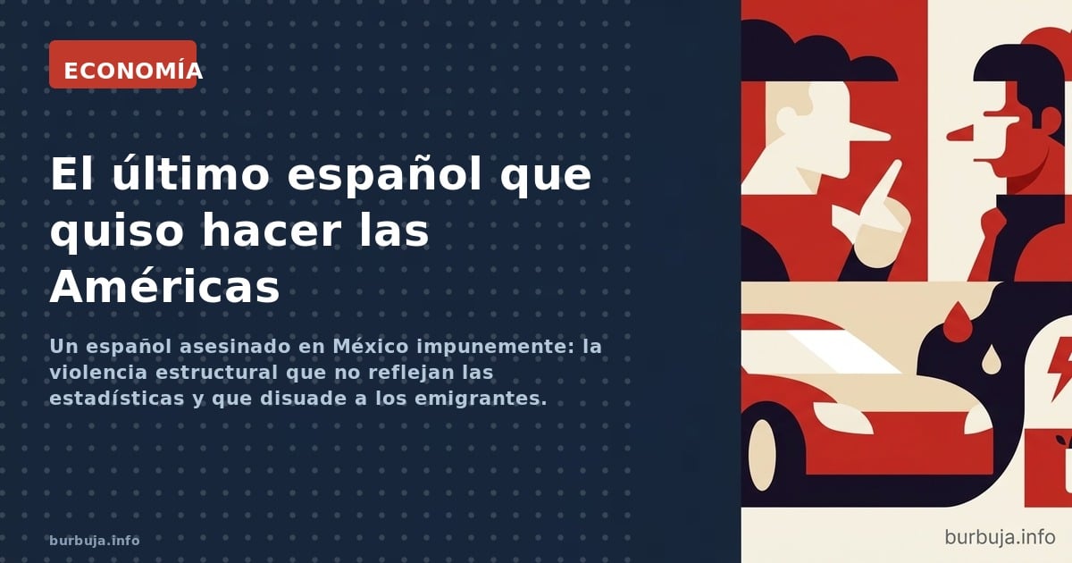 Un español asesinado en México impunemente: la violencia estructural que no reflejan las estadísticas y que disuade a los emi