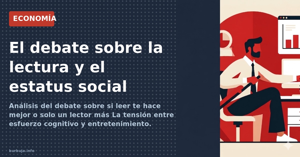 Análisis del debate sobre si leer te hace mejor o solo un lector más La tensión entre esfuerzo cognitivo y entretenimiento.