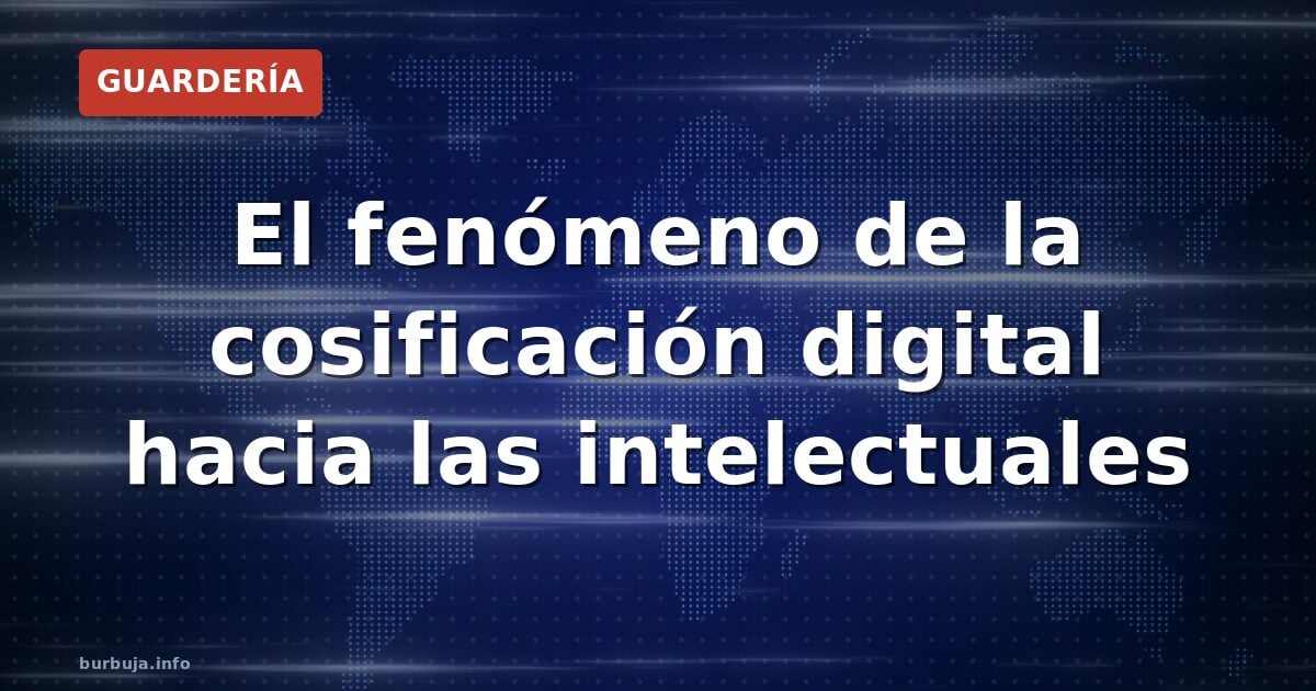 El fenómeno de la cosificación digital hacia las intelectuales