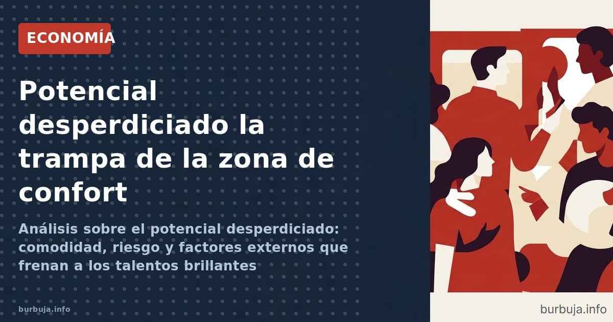 Análisis sobre el potencial desperdiciado: comodidad, riesgo y factores externos que frenan a los talentos brillantes