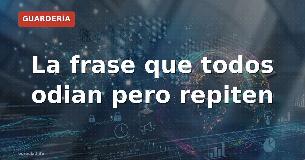 La frase que todos odian pero repiten