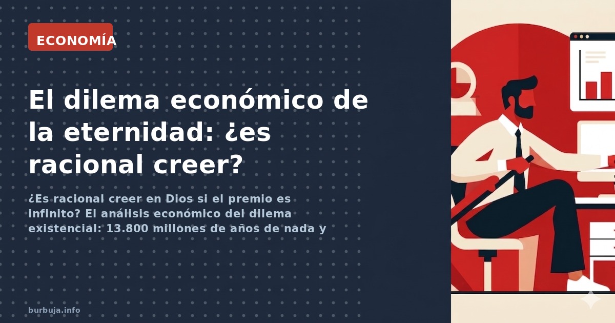 ¿Es racional creer en Dios si el premio es infinito? El análisis económico del dilema existencial: 13.800 millones de años de