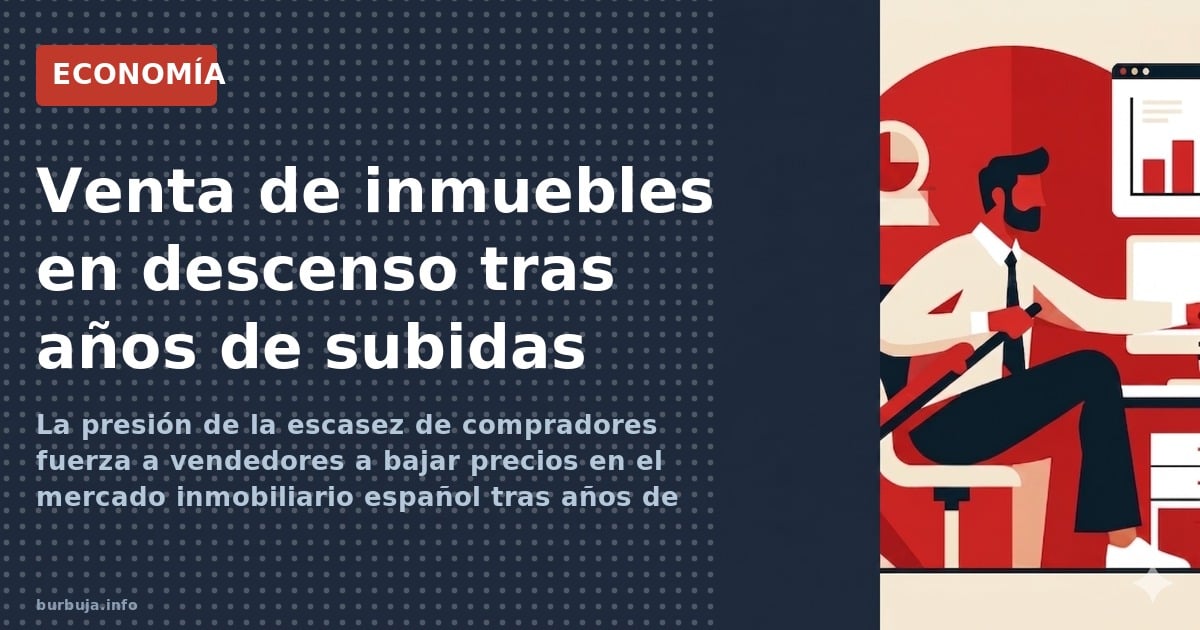La presión de la escasez de compradores fuerza a vendedores a bajar precios en el mercado inmobiliario español tras años de s