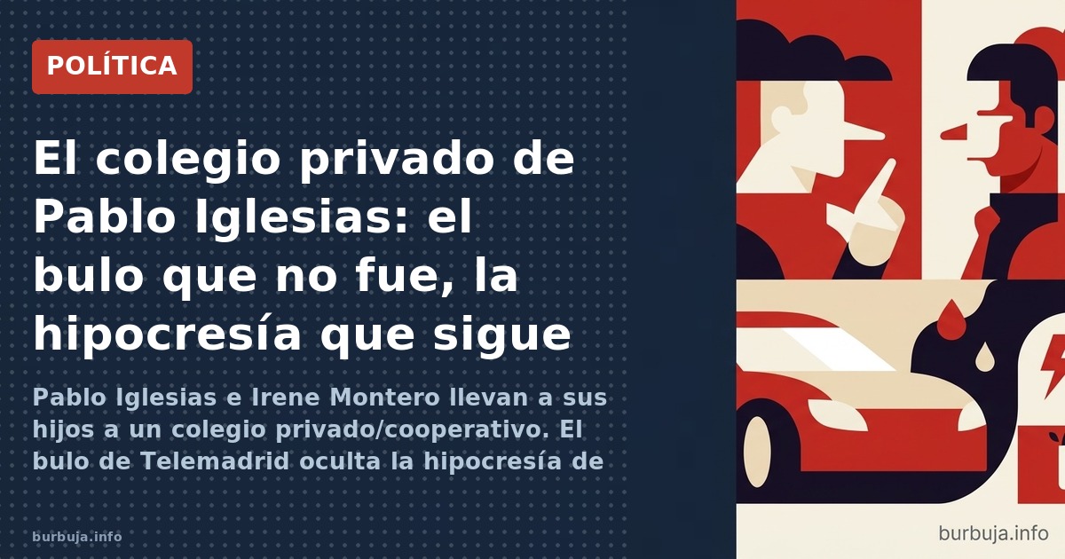 Pablo Iglesias e Irene Montero llevan a sus hijos a un colegio privado/cooperativo. El bulo de Telemadrid oculta la hipocresí