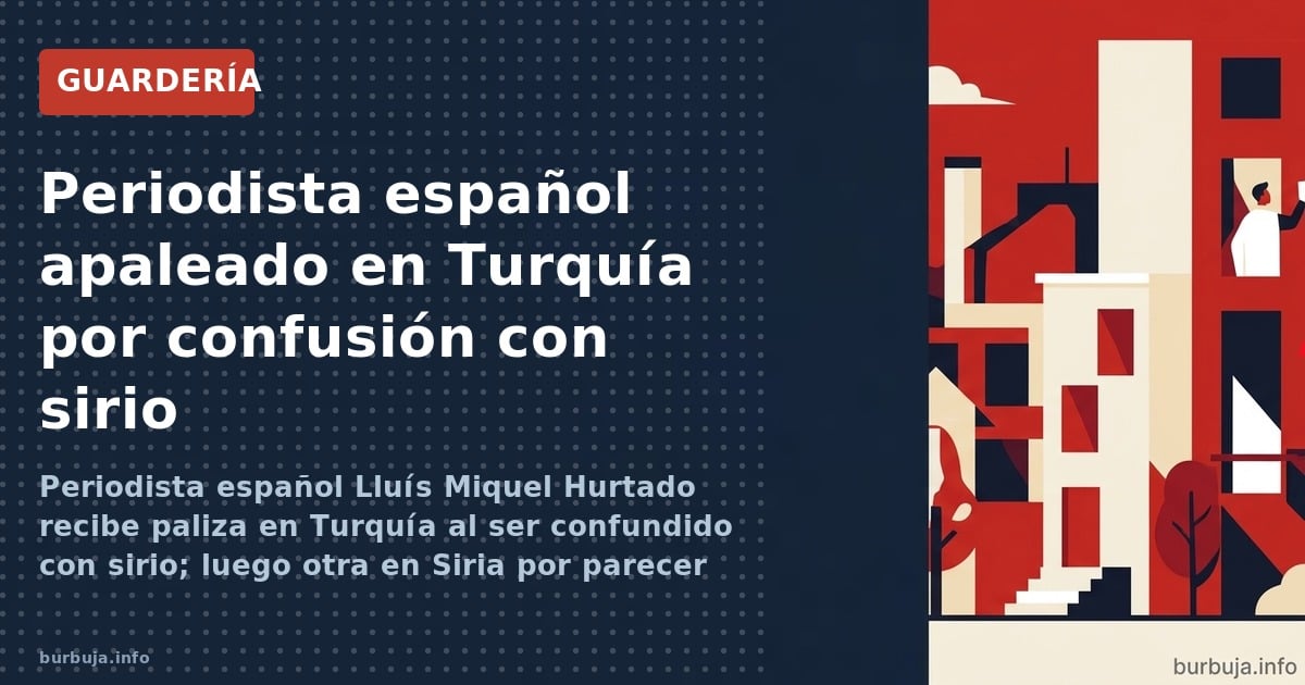 Periodista español Lluís Miquel Hurtado recibe paliza en Turquía al ser confundido con sirio; luego otra en Siria por parecer