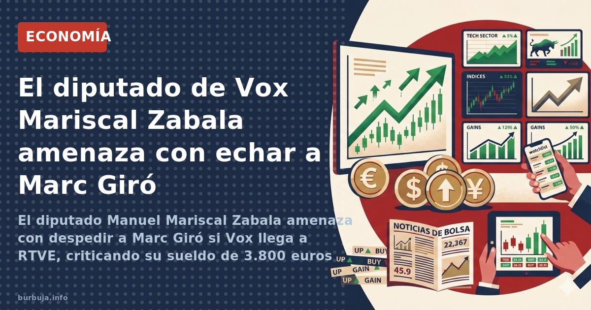 El diputado Manuel Mariscal Zabala amenaza con despedir a Marc Giró si Vox llega a RTVE, criticando su sueldo de 3.800 euros 