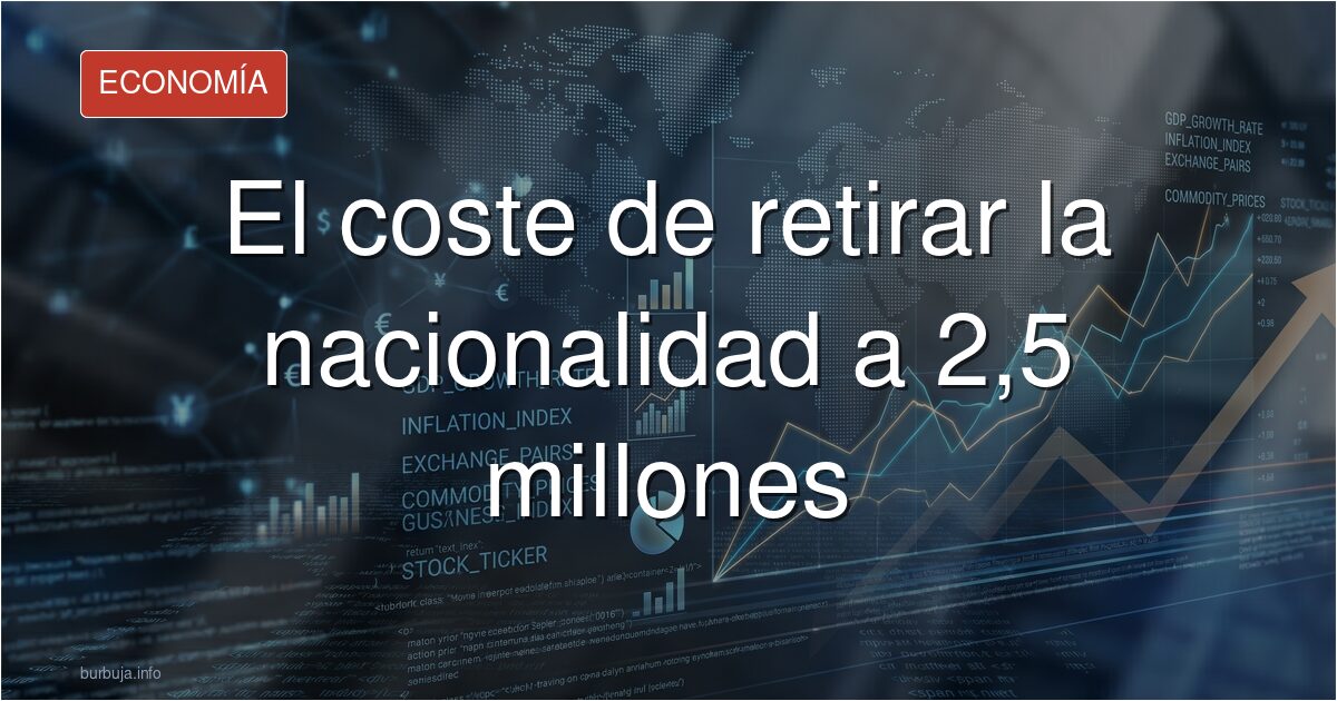 El coste de retirar la nacionalidad a 2,5 millones
