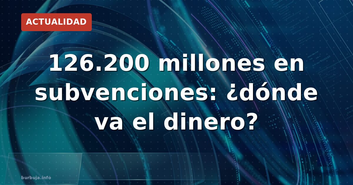 Subvenciones en España: 126.200 millones que no llegan a donde dicen