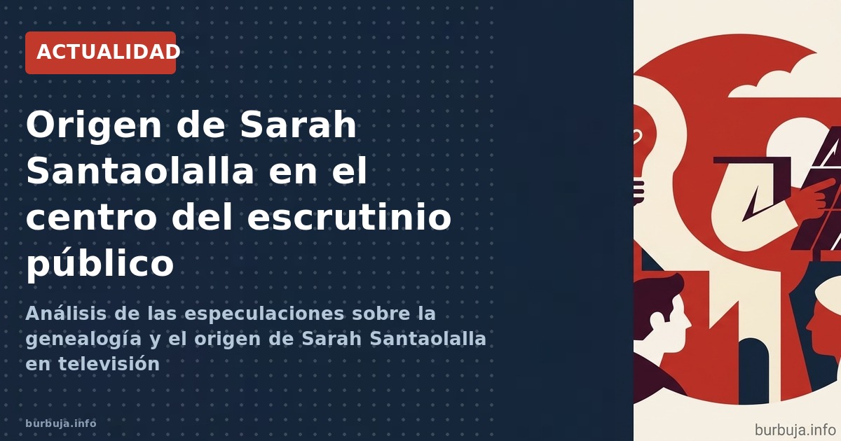 Análisis de las especulaciones sobre la genealogía y el origen de Sarah Santaolalla en televisión