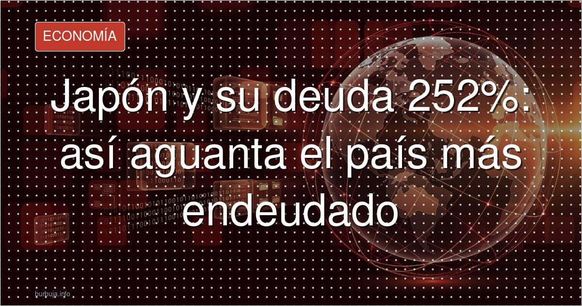 Japón y su deuda 252%: así aguanta el país más endeudado