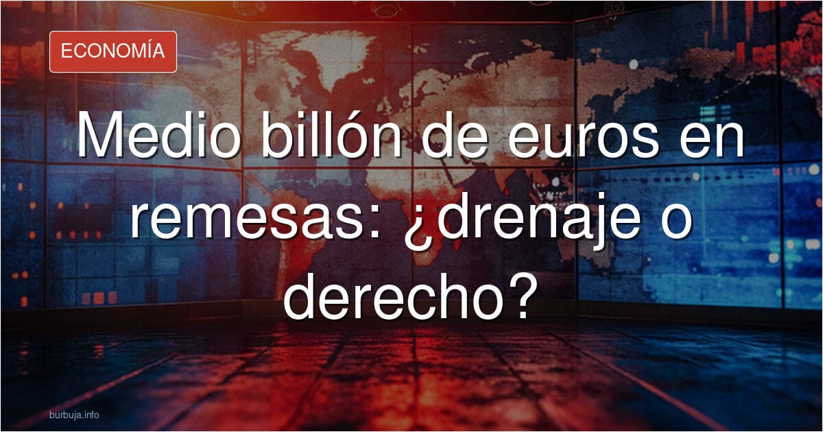Medio billón de euros en remesas: ¿drenaje o derecho?