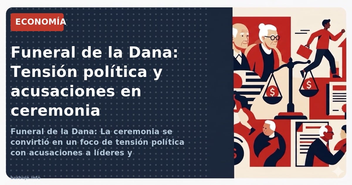 Funeral de la Dana: La ceremonia se convirtió en un foco de tensión política con acusaciones a líderes y cuestionamientos al 