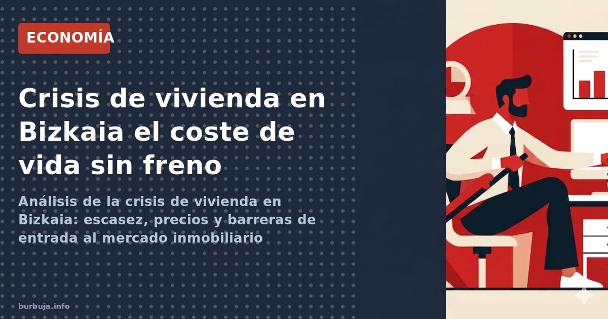 Análisis de la crisis de vivienda en Bizkaia: escasez, precios y barreras de entrada al mercado inmobiliario