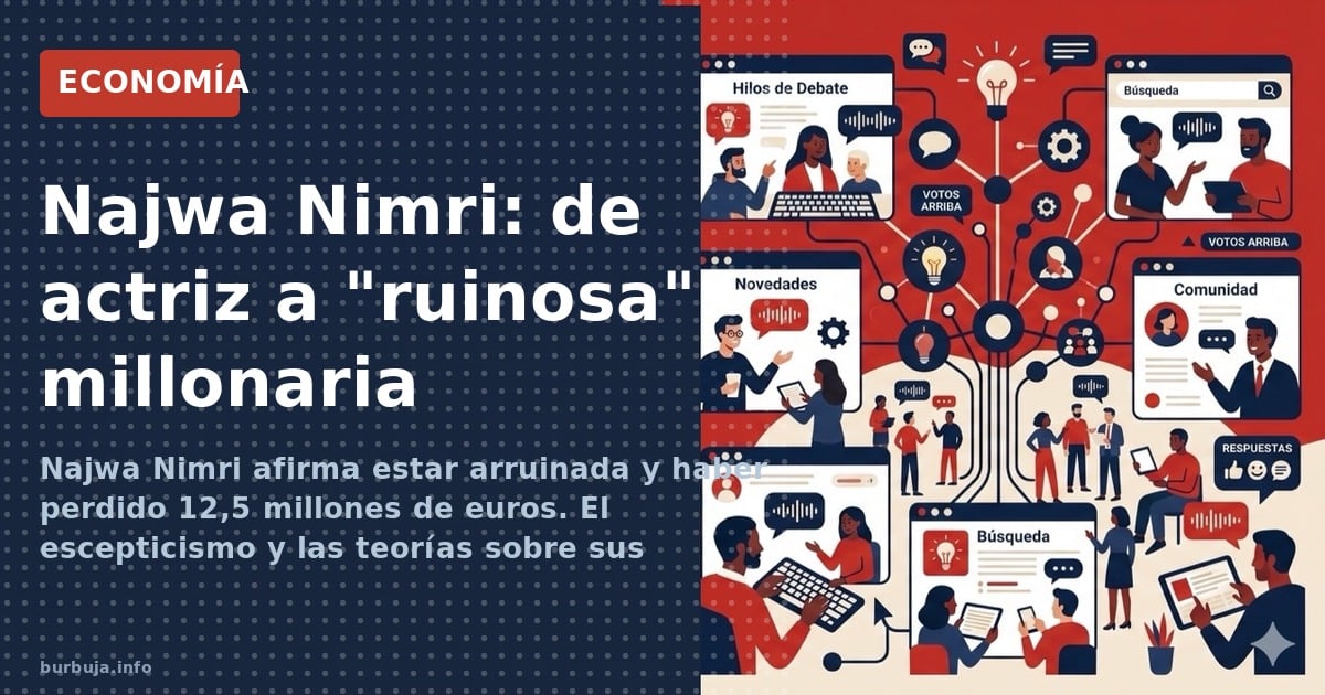 Najwa Nimri afirma estar arruinada y haber perdido 12,5 millones de euros. El escepticismo y las teorías sobre sus finanzas d