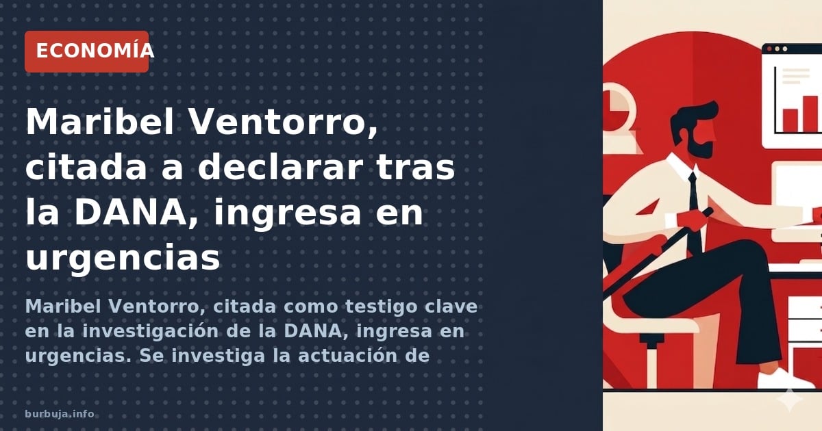 Maribel Ventorro, citada como testigo clave en la investigación de la DANA, ingresa en urgencias. Se investiga la actuación d