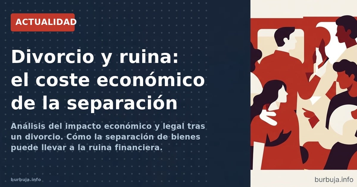 Análisis del impacto económico y legal tras un divorcio. Cómo la separación de bienes puede llevar a la ruina financiera.