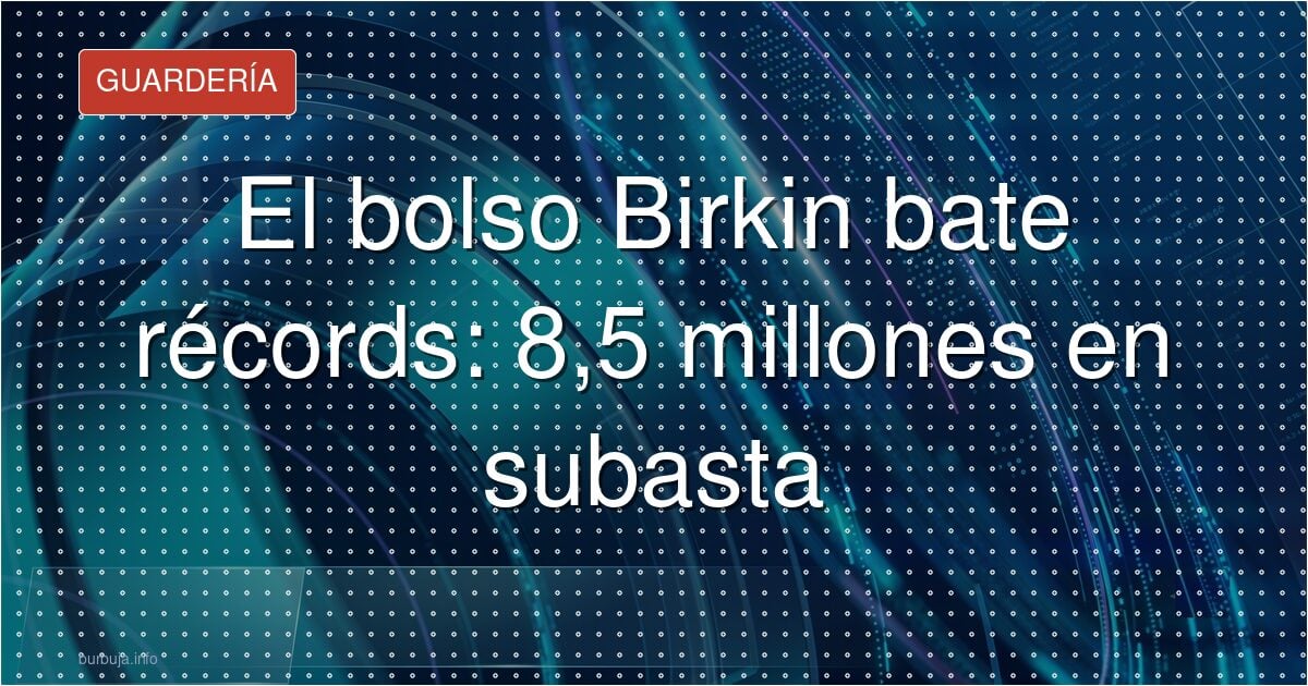 El bolso Birkin bate récords: 8,5 millones en subasta
