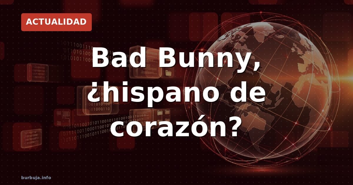 Bad Bunny, ¿hispano de corazón?