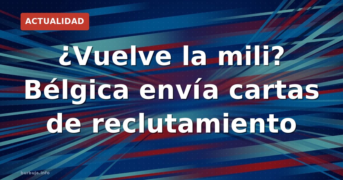 ¿Vuelve la mili? Bélgica envía cartas de reclutamiento