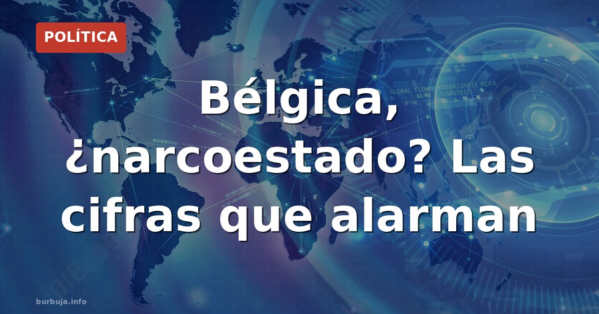 Bélgica, ¿narcoestado? Las cifras que alarman
