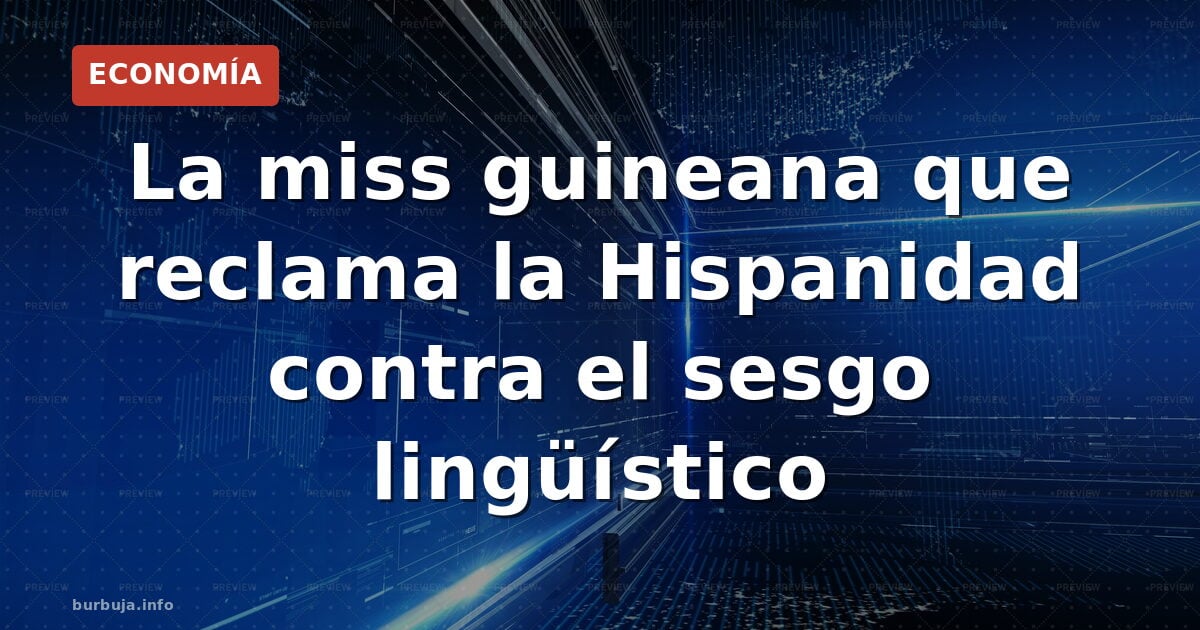 La miss guineana que reclama la Hispanidad contra el sesgo lingüístico