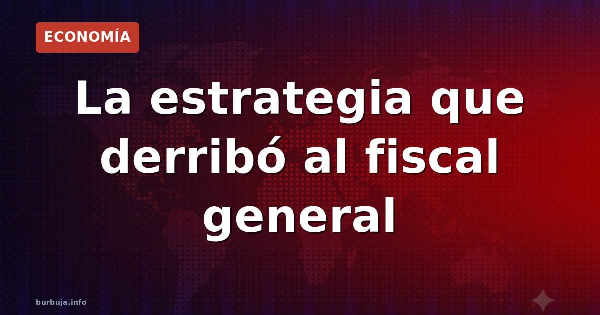 La estrategia que derribó al fiscal general