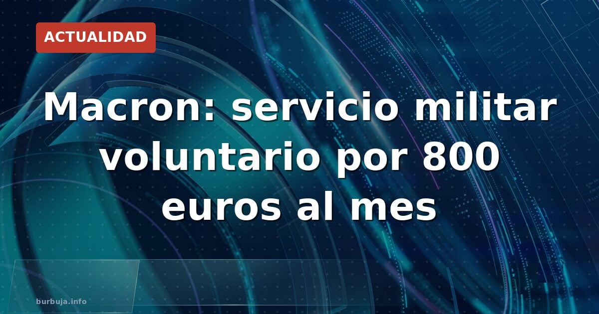 Macron: servicio militar voluntario por 800 euros al mes
