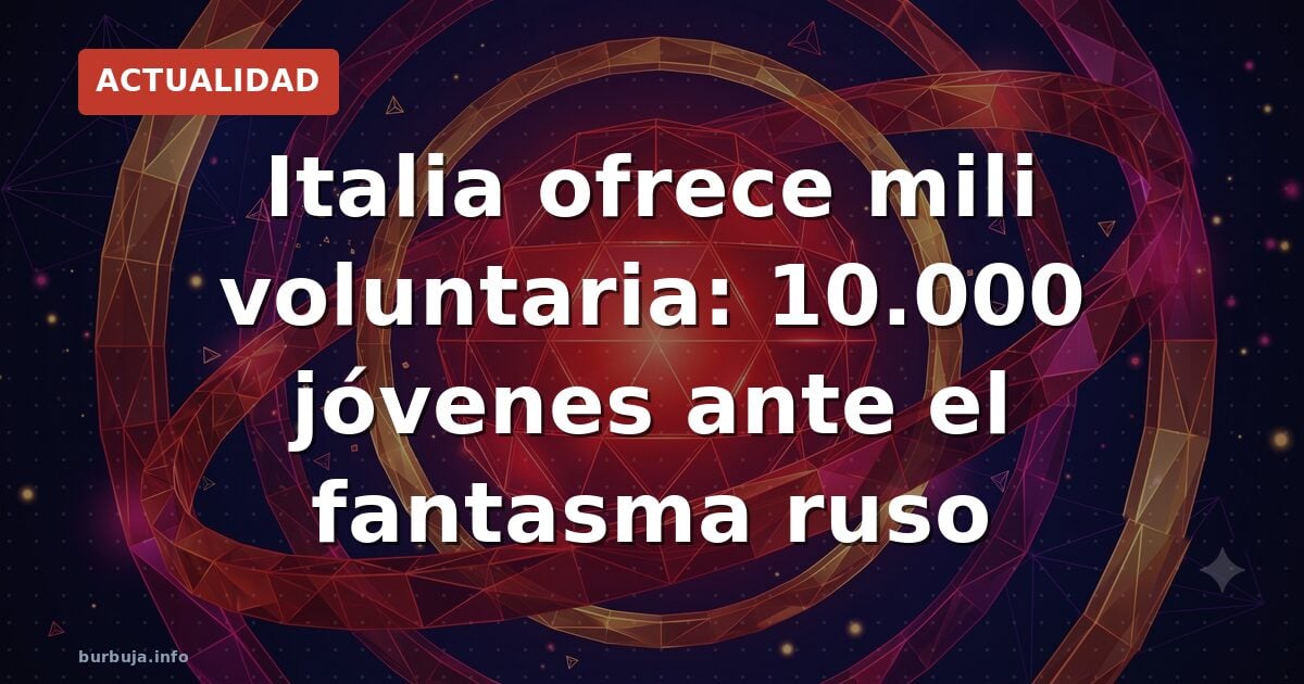 Italia ofrece mili voluntaria: 10.000 jóvenes ante el fantasma ruso