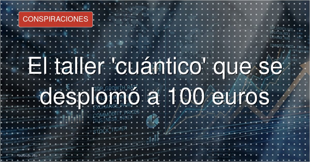 El taller 'cuántico' que se desplomó a 100 euros