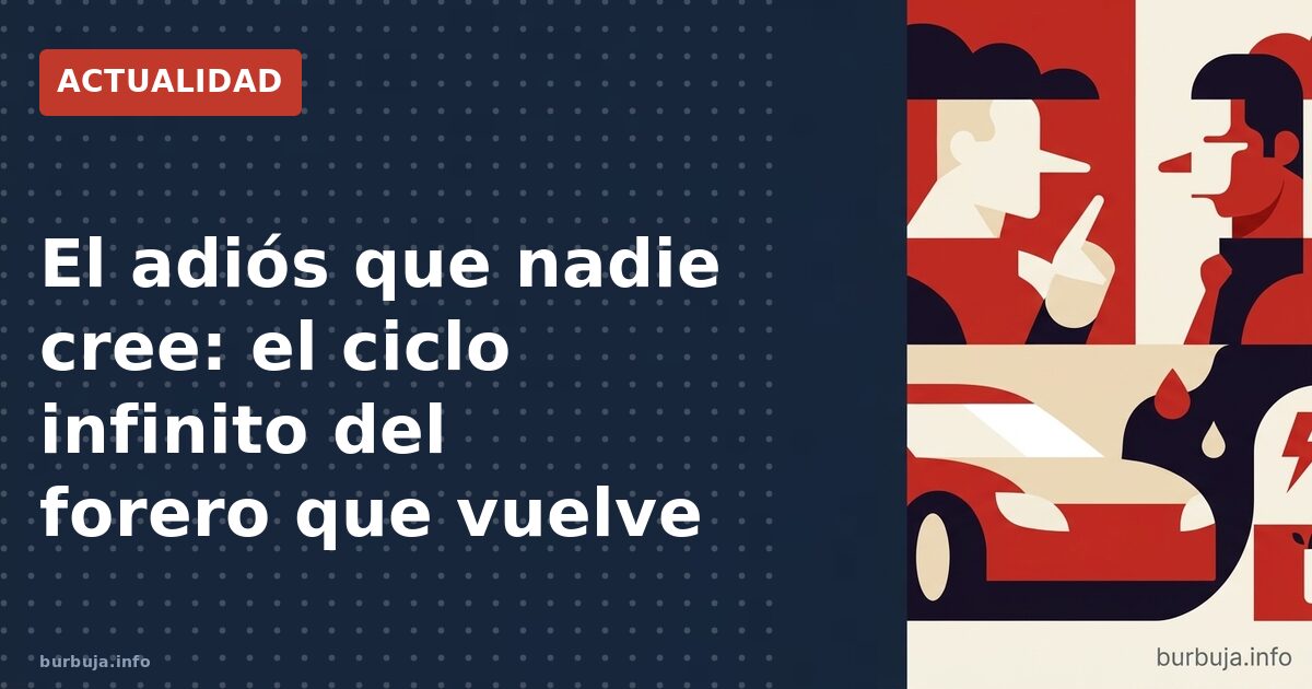 El adiós que nadie cree: el ciclo infinito del forero que vuelve