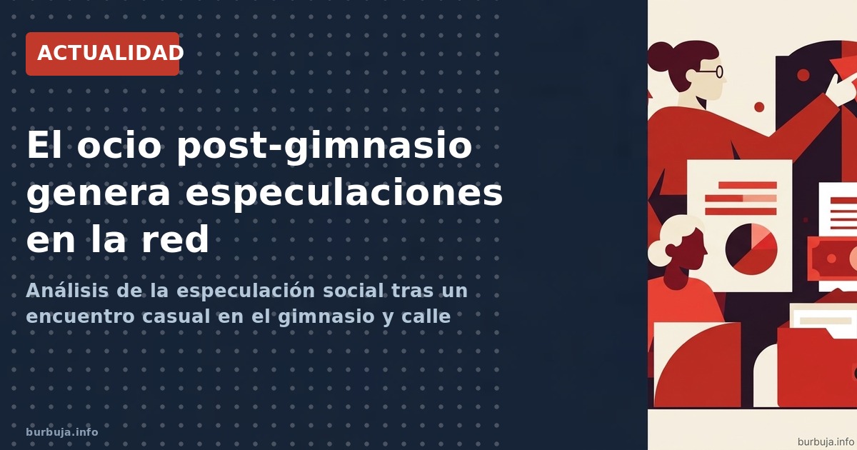 Análisis de la especulación social tras un encuentro casual en el gimnasio y calle