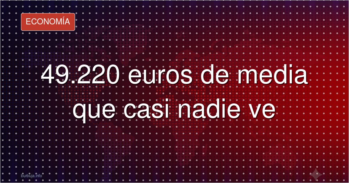 49.220 euros de media que casi nadie ve