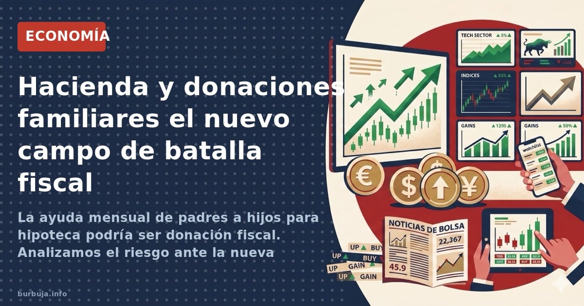 La ayuda mensual de padres a hijos para hipoteca podría ser donación fiscal. Analizamos el riesgo ante la nueva vigilancia de