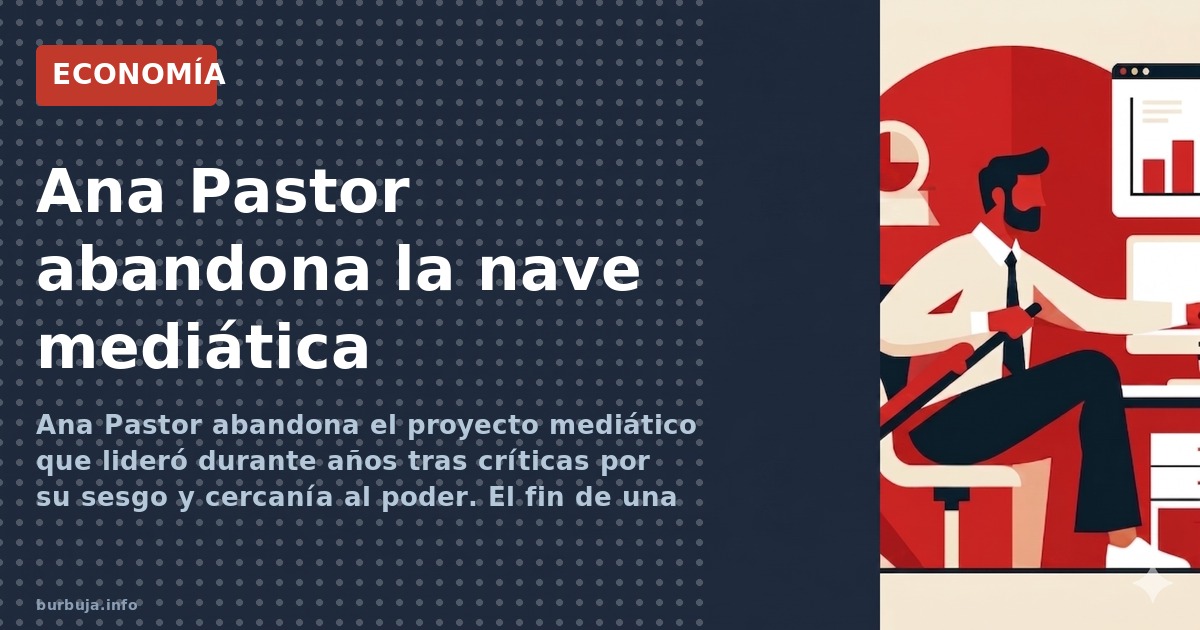 Ana Pastor abandona el proyecto mediático que lideró durante años tras críticas por su sesgo y cercanía al poder. El fin de u
