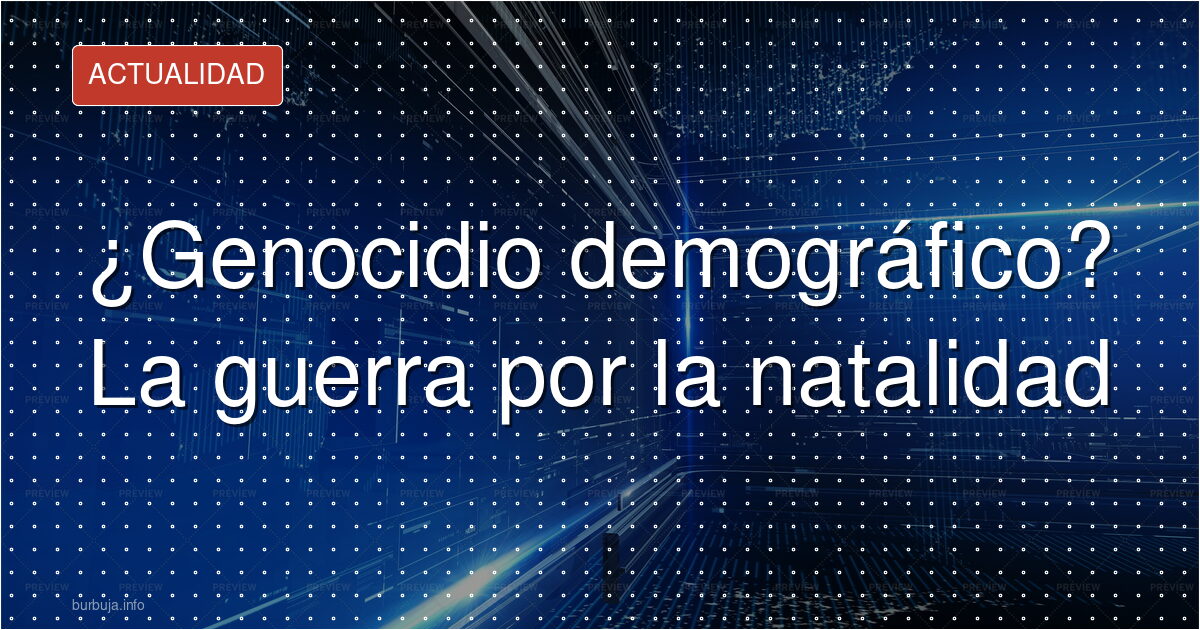 ¿Genocidio demográfico? La guerra por la natalidad