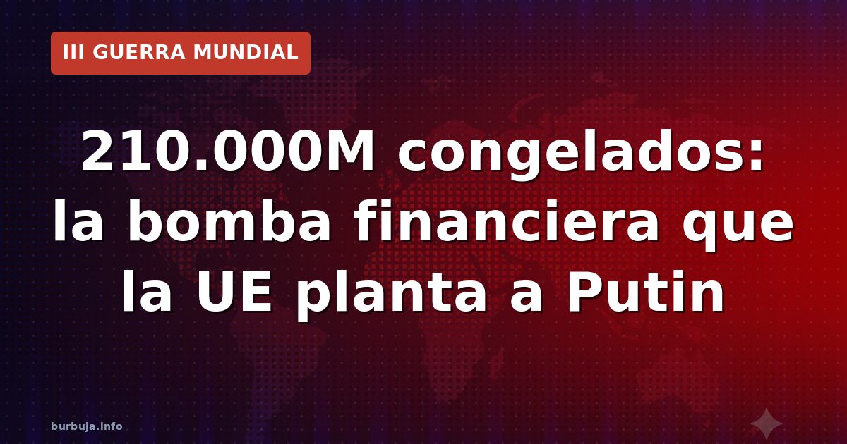 La UE inmoviliza 210.000 millones rusos: riesgo de fuga de capitales