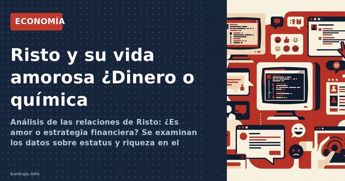 Análisis de las relaciones de Risto: ¿Es amor o estrategia financiera? Se examinan los datos sobre estatus y riqueza en el pa